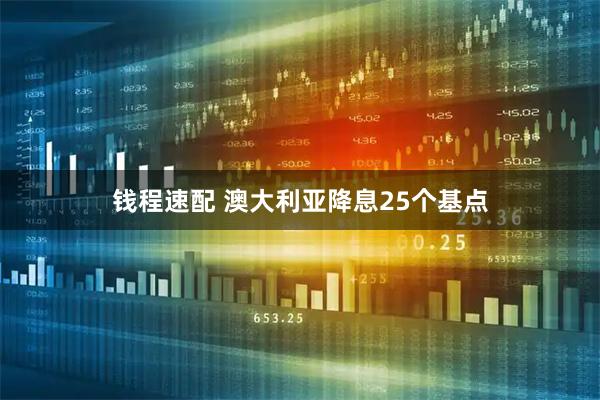 钱程速配 澳大利亚降息25个基点